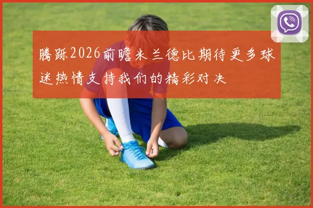 腾跞2026前瞻米兰德比期待更多球迷热情支持我们的精彩对决