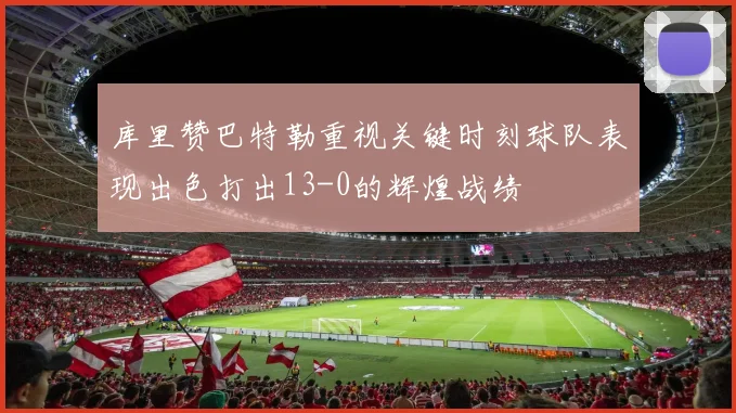 库里赞巴特勒重视关键时刻球队表现出色打出13-0的辉煌战绩